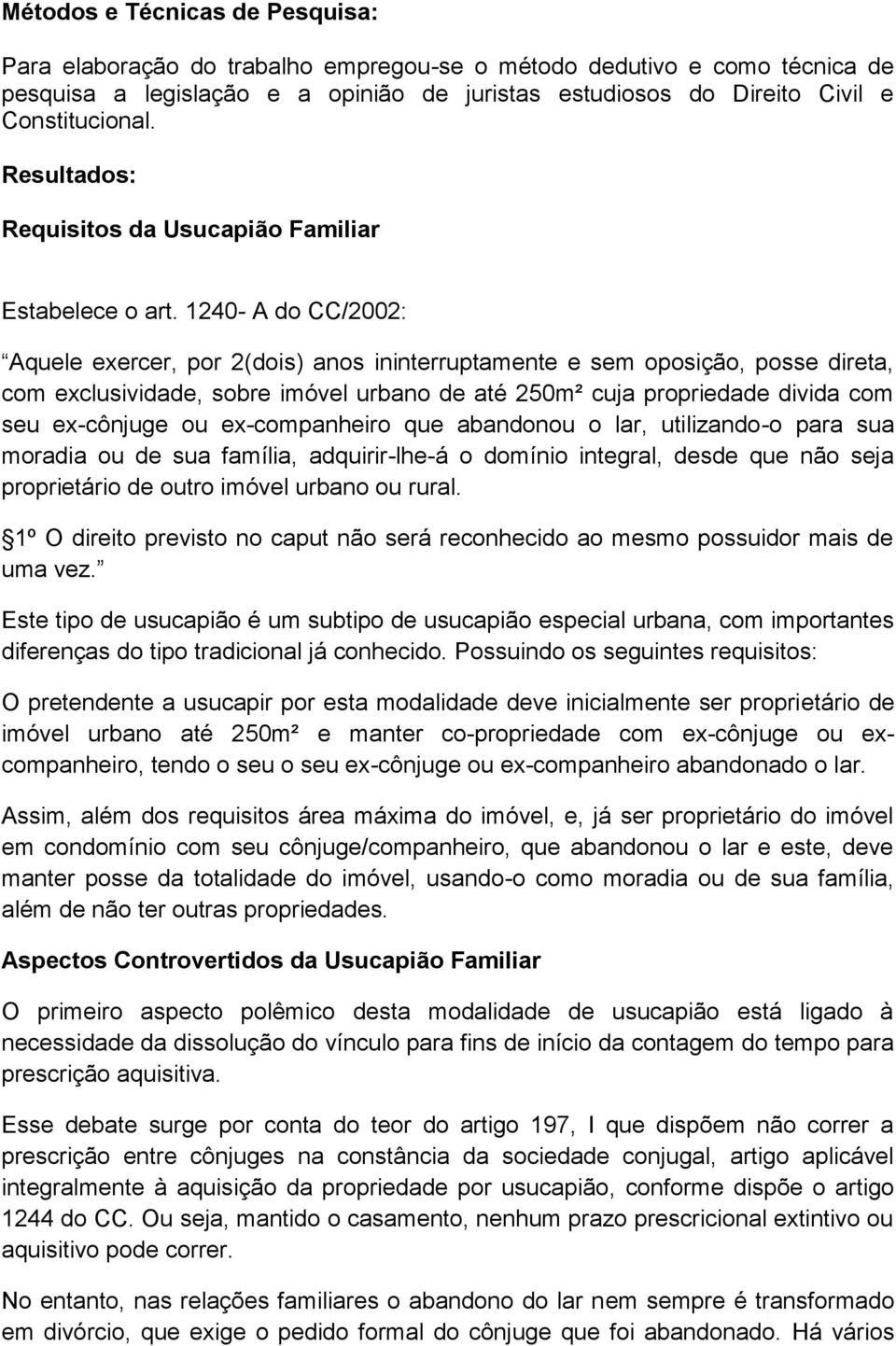 1240- A do CC/2002: Aquele exercer, por 2(dois) anos ininterruptamente e sem oposição, posse direta, com exclusividade, sobre imóvel urbano de até 250m² cuja propriedade divida com seu ex-cônjuge ou