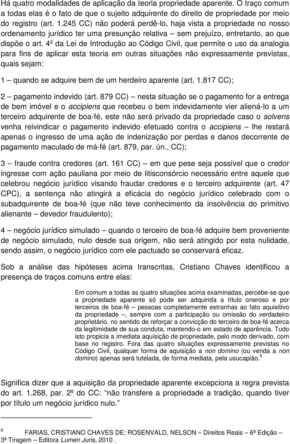 4º da Lei de Introdução ao Código Civil, que permite o uso da analogia para fins de aplicar esta teoria em outras situações não expressamente previstas, quais sejam: 1 quando se adquire bem de um