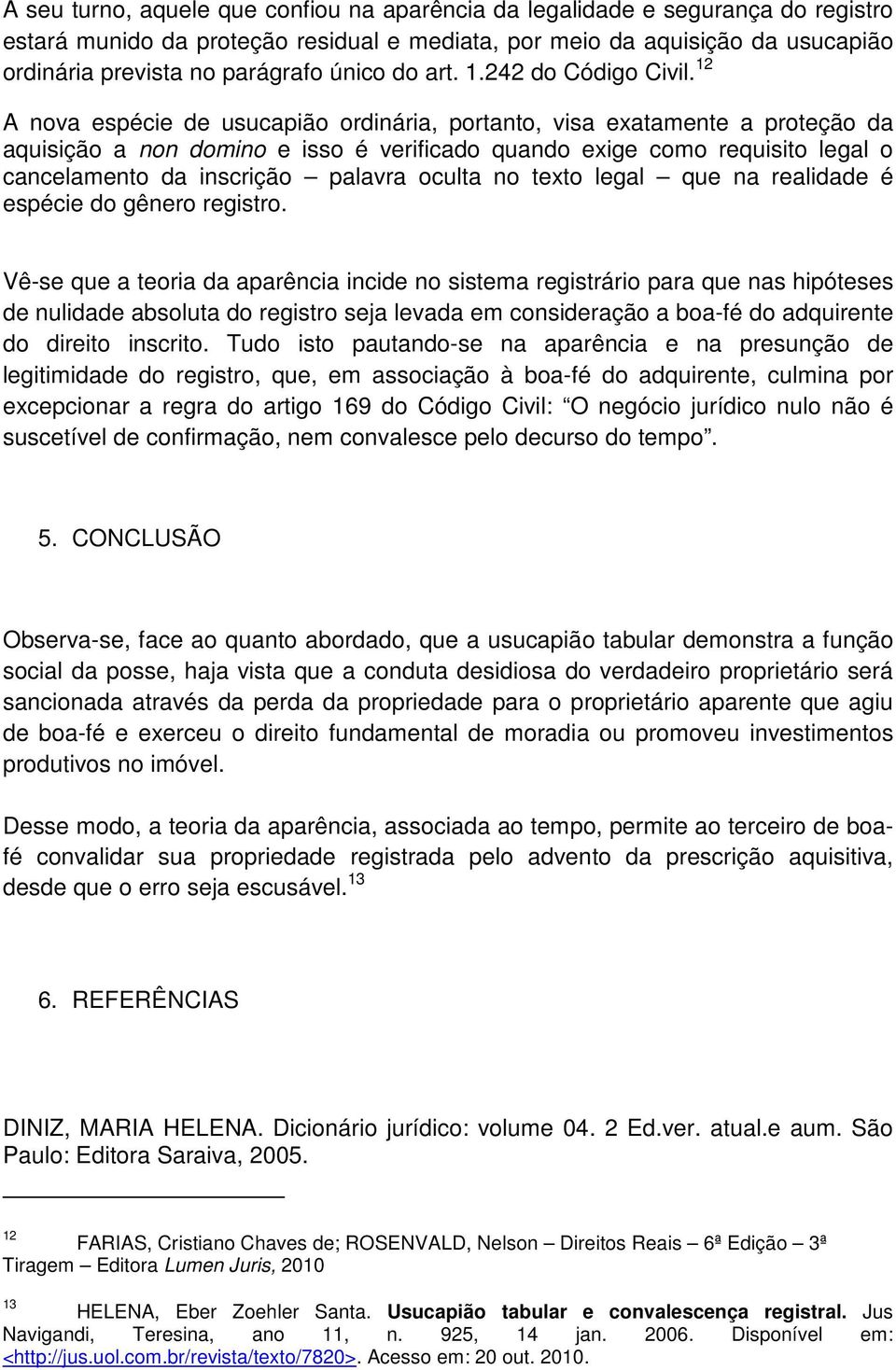 12 A nova espécie de usucapião ordinária, portanto, visa exatamente a proteção da aquisição a non domino e isso é verificado quando exige como requisito legal o cancelamento da inscrição palavra