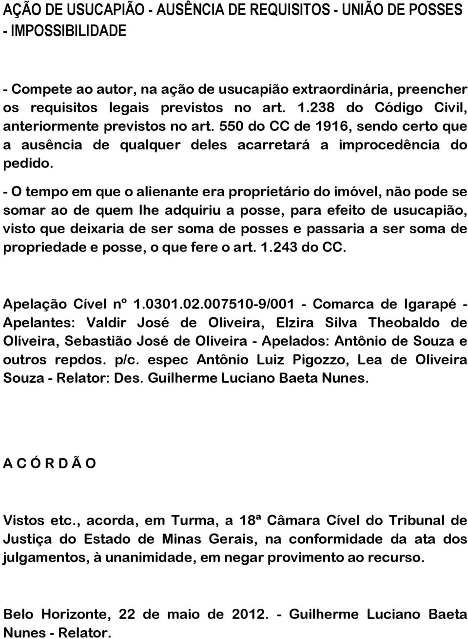 - O tempo em que o alienante era proprietário do imóvel, não pode se somar ao de quem lhe adquiriu a posse, para efeito de usucapião, visto que deixaria de ser soma de posses e passaria a ser soma de