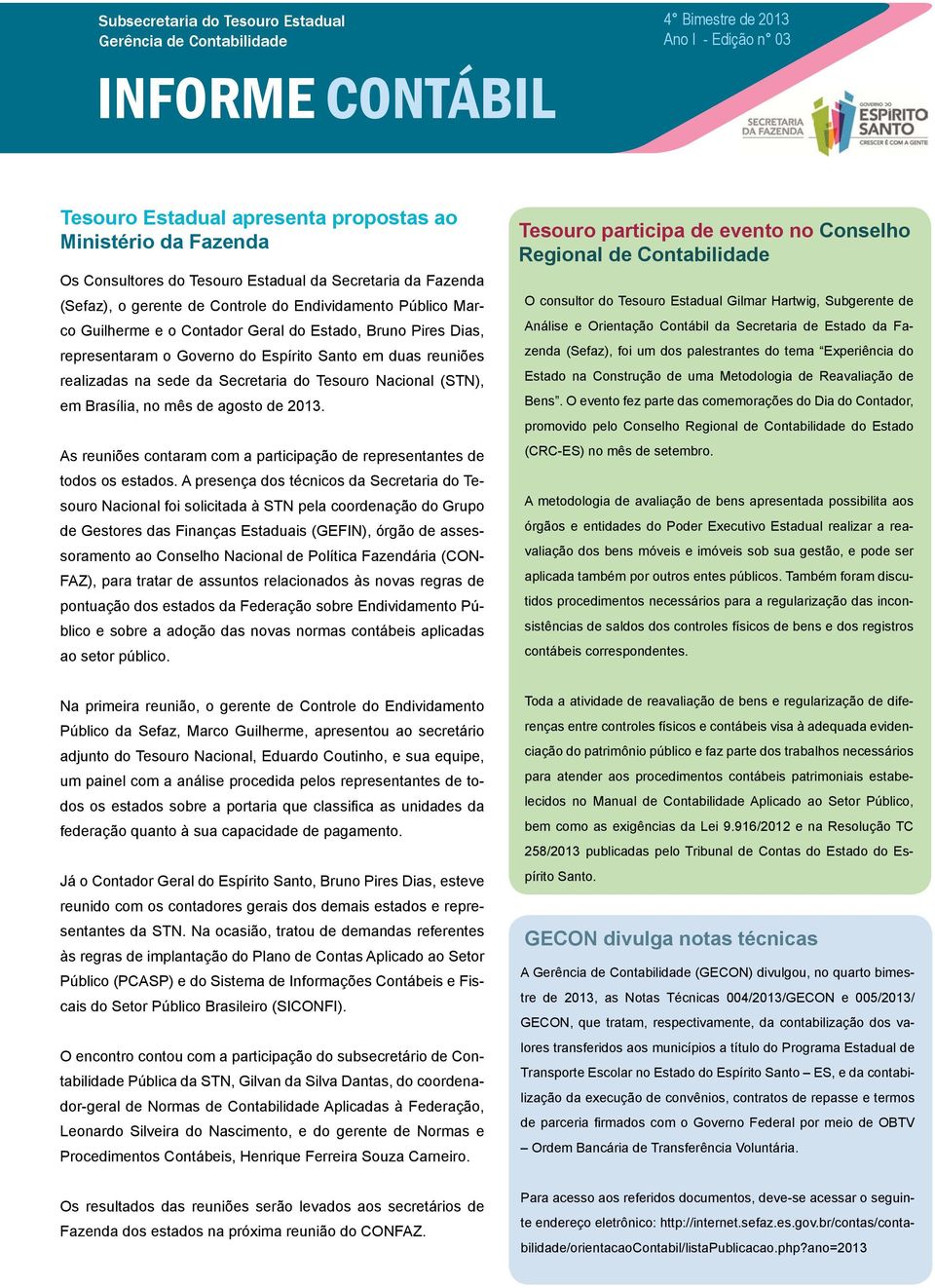 reuniões realizadas na sede da Secretaria do Tesouro Nacional (STN), em Brasília, no mês de agosto de 2013. As reuniões contaram com a participação de representantes de todos os estados.