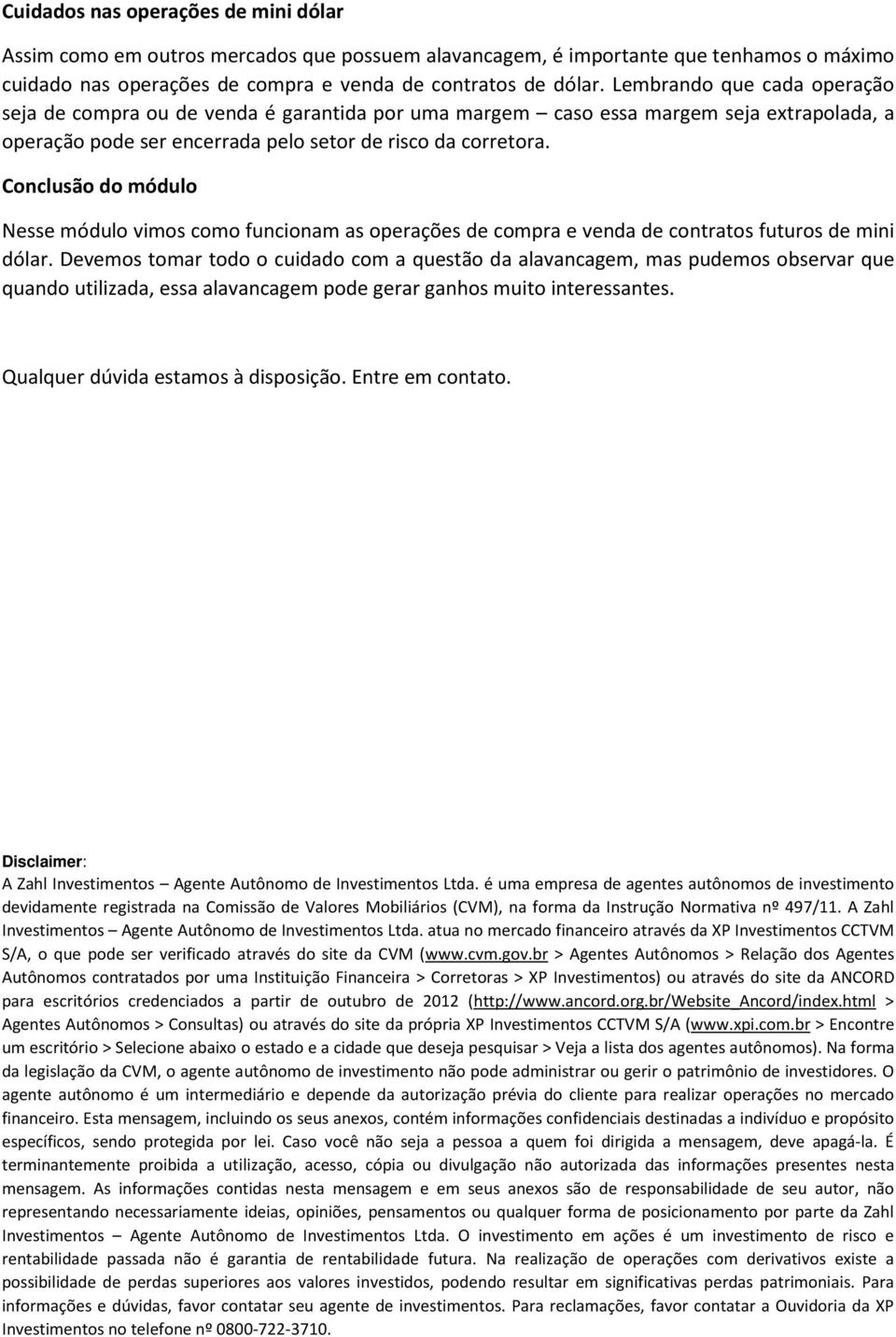 Conclusão do módulo Nesse módulo vimos como funcionam as operações de compra e venda de contratos futuros de mini dólar.