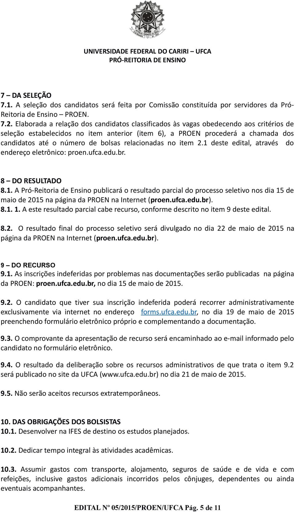 bolsas relacionadas no item 2.1 deste edital, através do endereço eletrônico: proen.ufca.edu.br. 8 DO RESULTADO 8.1. A Pró-Reitoria de Ensino publicará o resultado parcial do processo seletivo nos dia 15 de maio de 2015 na página da PROEN na Internet (proen.