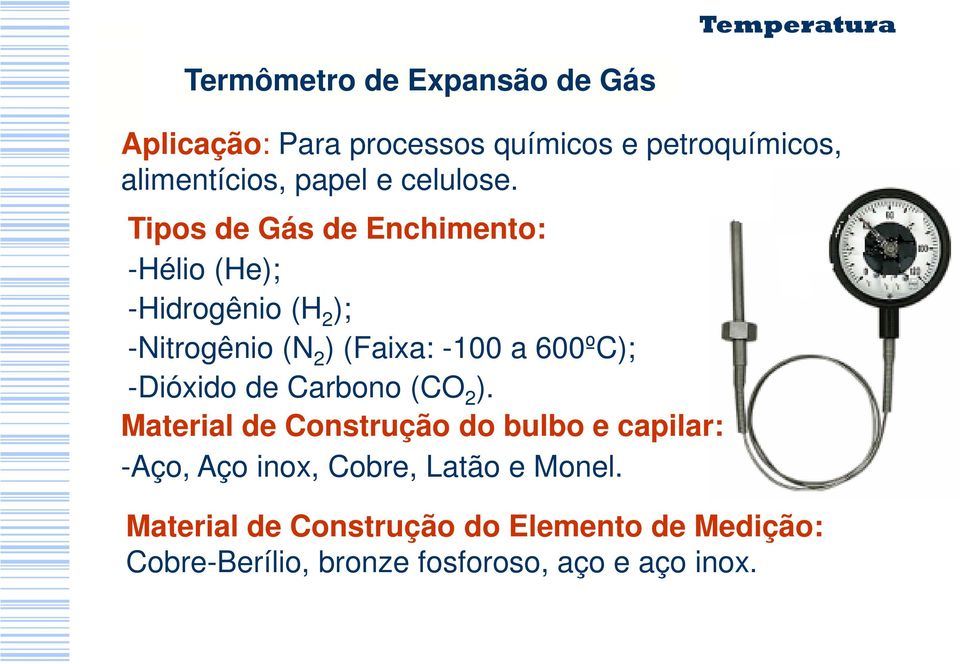 Tipos de Gás de Enchimento: -Hélio (He); -Hidrogênio (H 2 ); -Nitrogênio (N 2 ) (Faixa: -100 a 600ºC);