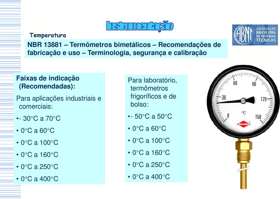 a 70 C 0 C a 60 C 0 C a 100 C 0 C a 160 C 0 C a 250 C 0 C a 400 C Para laboratório, termômetros