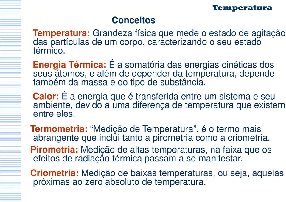 Calor: É a energia que é transferida entre um sistema e seu ambiente, devido a uma diferença de temperatura que existem entre eles.