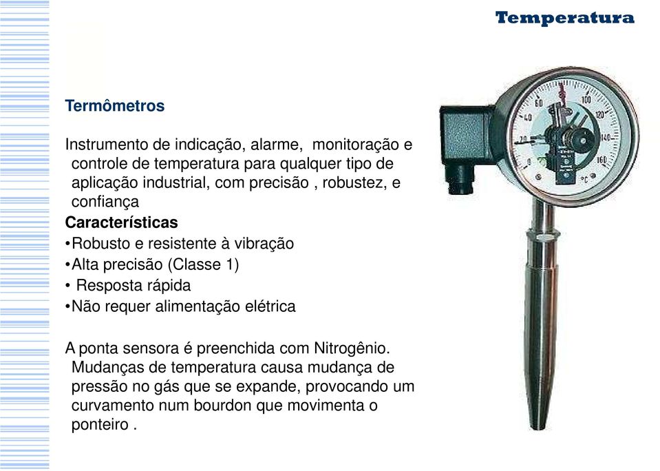 (Classe 1) Resposta rápida Não requer alimentação elétrica A ponta sensora é preenchida com Nitrogênio.