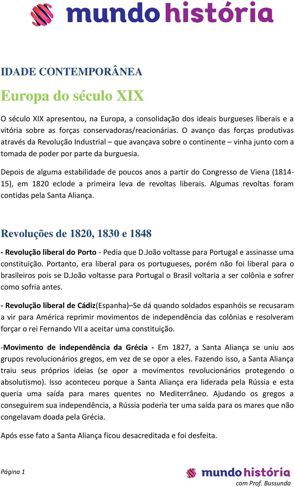 Depois de alguma estabilidade de poucos anos a partir do Congresso de Viena (1814-15), em 1820 eclode a primeira leva de revoltas liberais. Algumas revoltas foram contidas pela Santa Aliança.