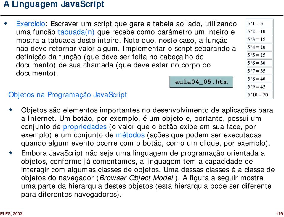 Implementar o script separando a definição da função (que deve ser feita no cabeçalho do documento) de sua chamada (que deve estar no corpo do documento). aula04_05.