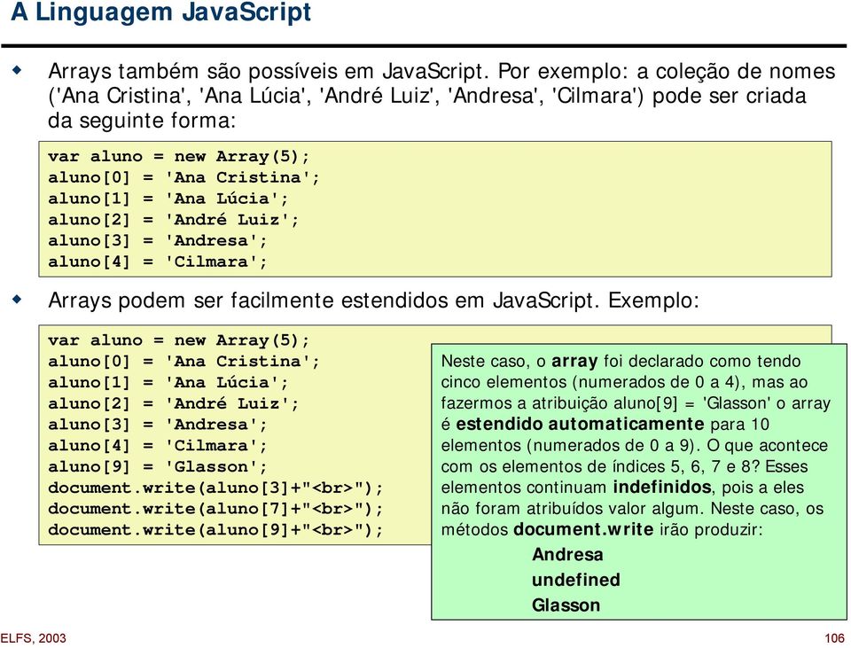 'Ana Lúcia'; aluno[2] = 'André Luiz'; aluno[3] = 'Andresa'; aluno[4] = 'Cilmara';! Arrays podem ser facilmente estendidos em JavaScript.