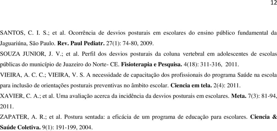 A necessidade de capacitação dos profissionais do programa Saúde na escola para inclusão de orientações posturais preventivas no âmbito escolar. Ciencia em tela. 2(4): 2011. XAVIER, C. A.; et al.