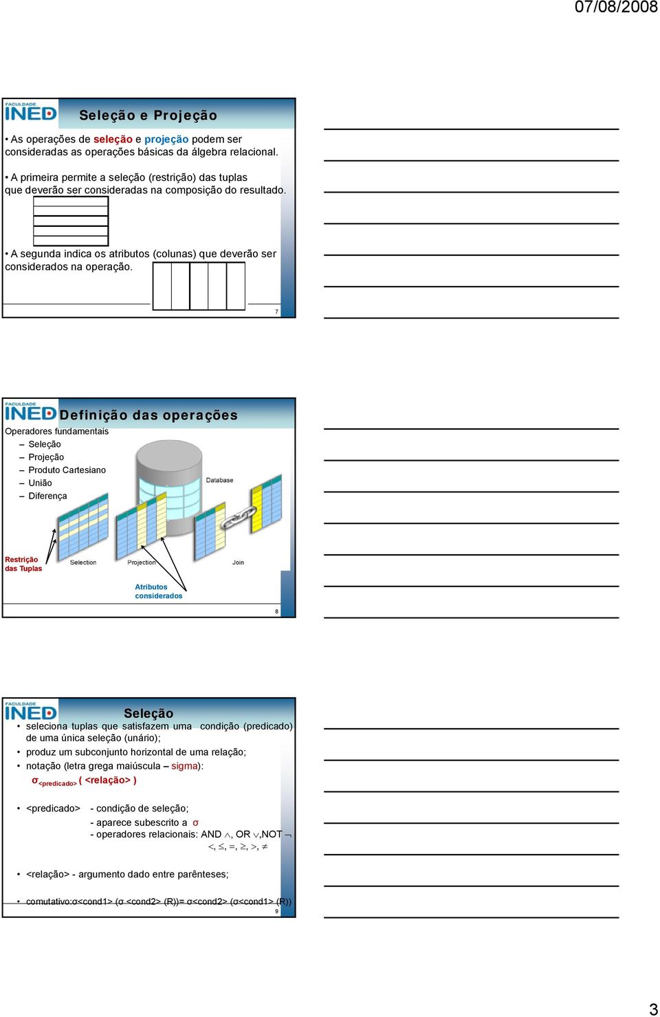 7 Operadores fundamentais Seleção Projeção Produto Cartesiano União Diferença Definição das operações Restrição das Tuplas Atributos considerados 8 Seleção seleciona tuplas que satisfazem uma de uma