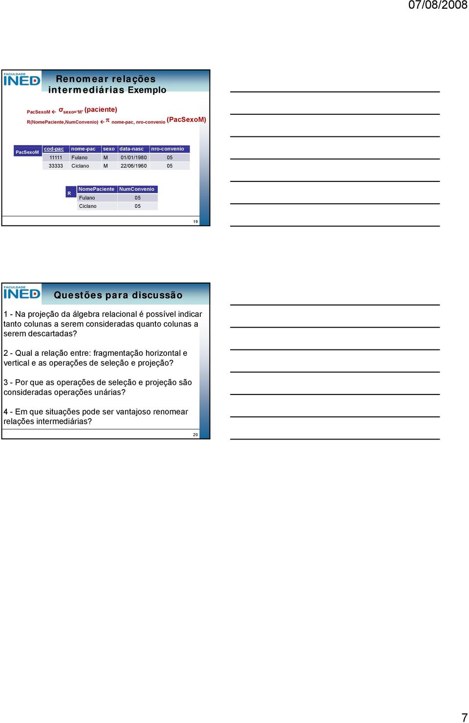 serem consideradas quanto colunas a serem descartadas? 2 - Qual a relação entre: fragmentação horizontal e vertical e as operações de seleção e projeção?