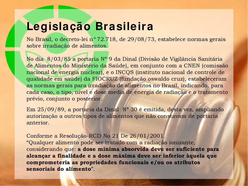 nacional de controle de qualidade em saúde) da FIOCRUZ (fundação oswaldo cruz), estabeleceram as normas gerais para irradiação de alimentos no Brasil, indicando, para cada caso, o tipo, nível e dose