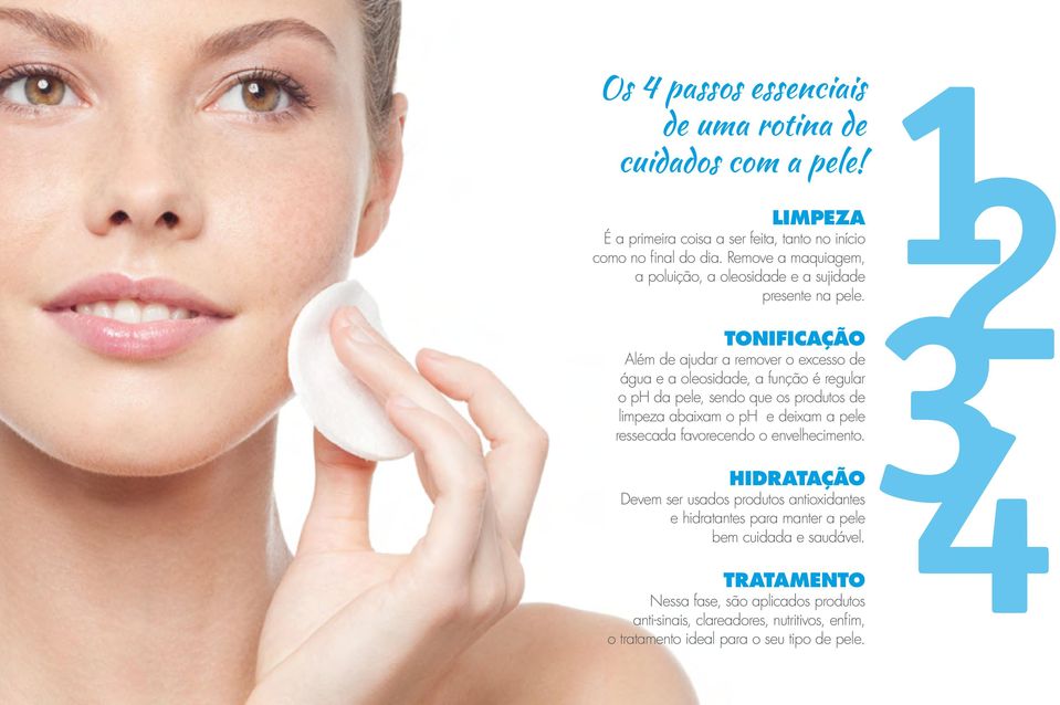 TONIFICAÇÃO Além de ajudar a remover o excesso de água e a oleosidade, a função é regular o ph da pele, sendo que os produtos de limpeza abaixam o ph e deixam a pele