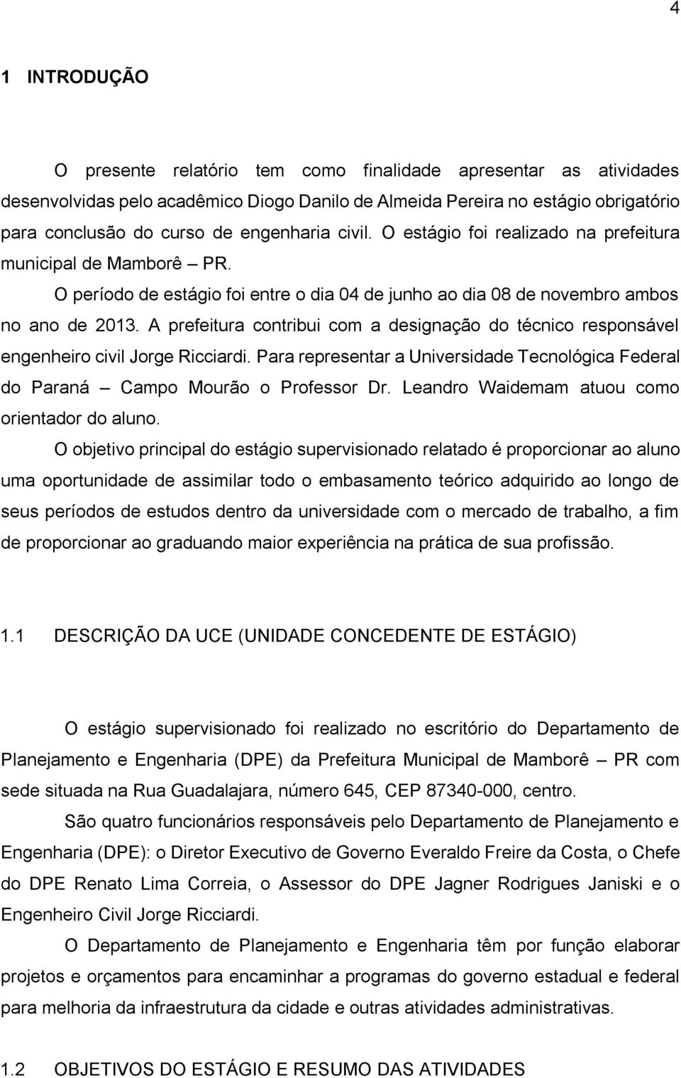 A prefeitura contribui com a designação do técnico responsável engenheiro civil Jorge Ricciardi. Para representar a Universidade Tecnológica Federal do Paraná Campo Mourão o Professor Dr.