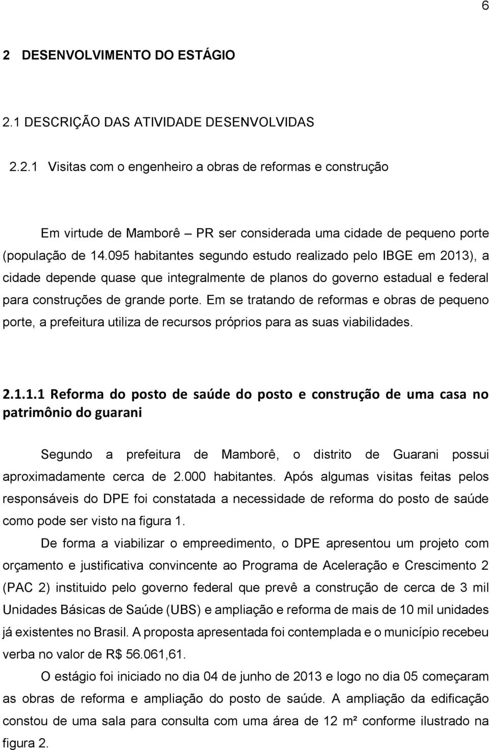 Em se tratando de reformas e obras de pequeno porte, a prefeitura utiliza de recursos próprios para as suas viabilidades. 2.1.