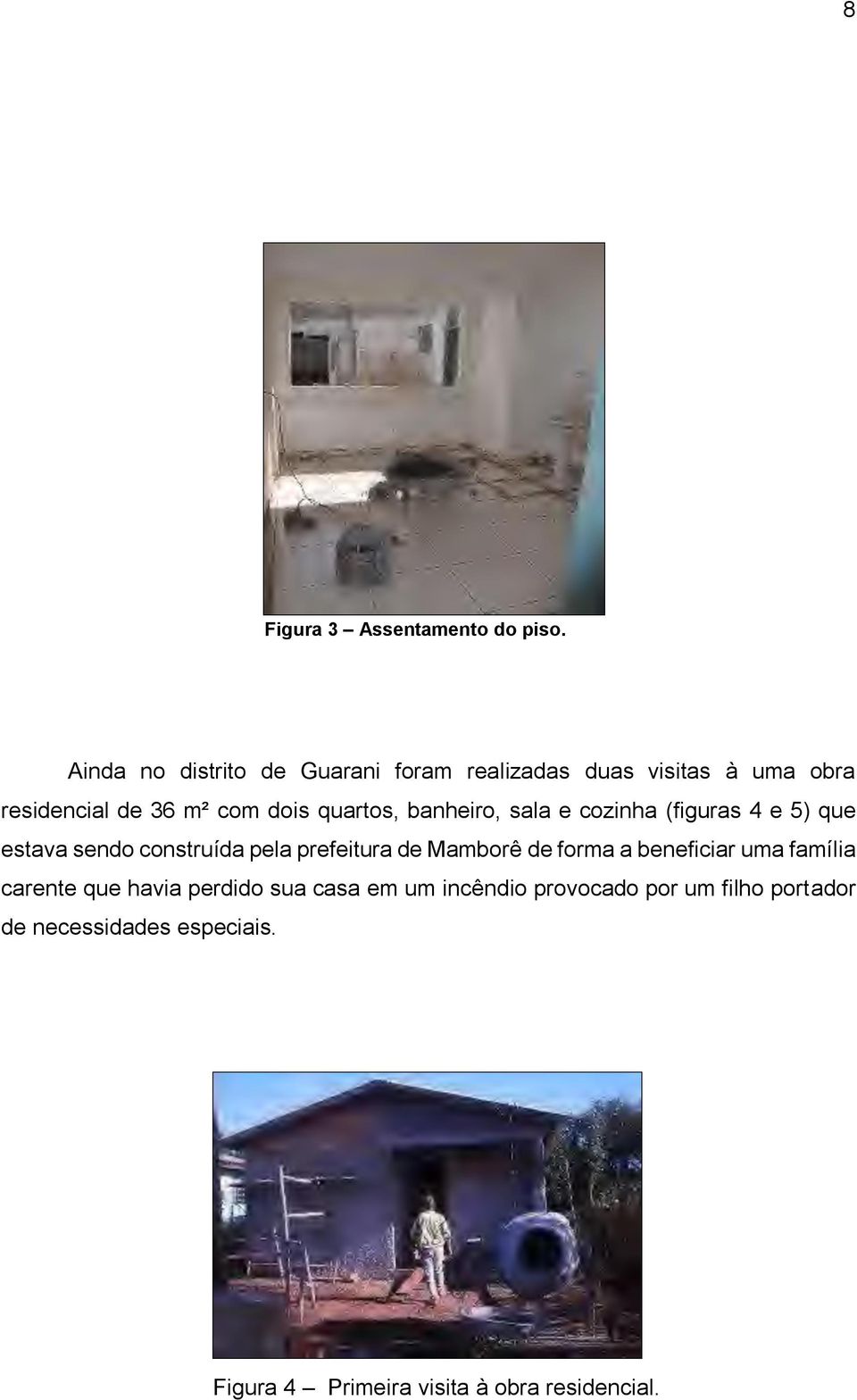 quartos, banheiro, sala e cozinha (figuras 4 e 5) que estava sendo construída pela prefeitura de Mamborê