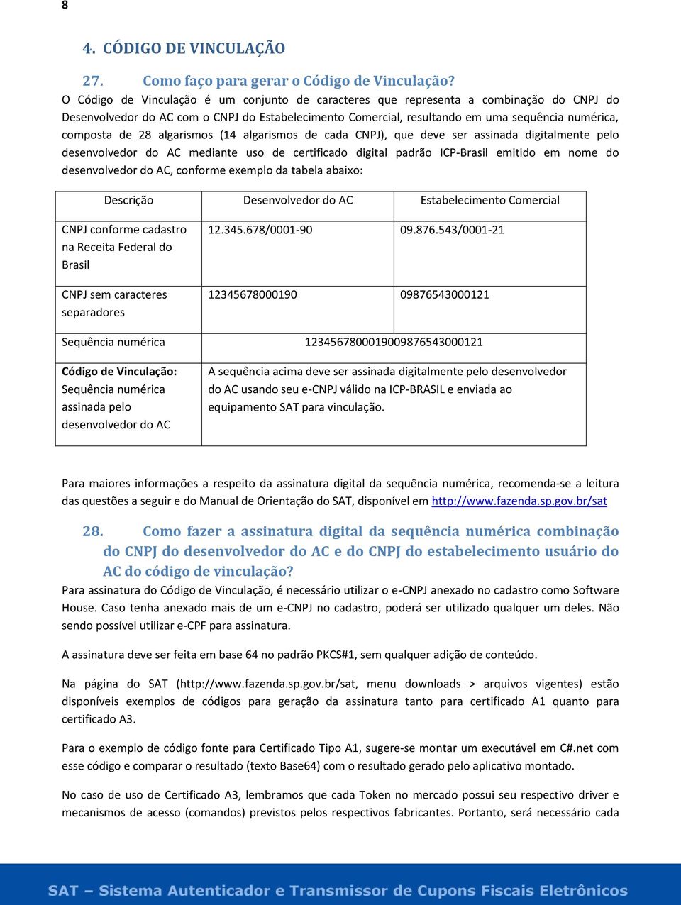 de 28 algarismos (14 algarismos de cada CNPJ), que deve ser assinada digitalmente pelo desenvolvedor do AC mediante uso de certificado digital padrão ICP-Brasil emitido em nome do desenvolvedor do