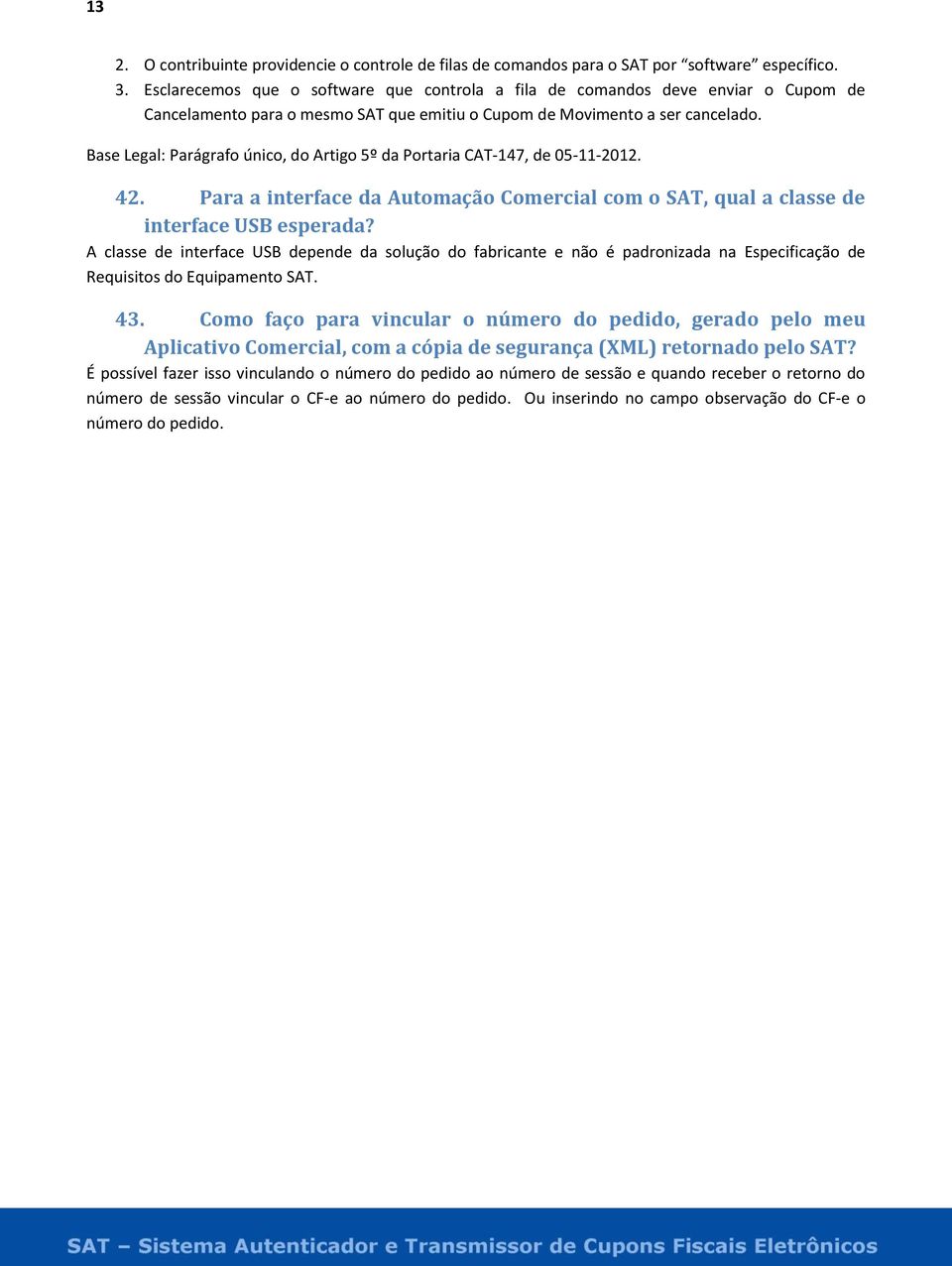 Base Legal: Parágrafo único, do Artigo 5º da Portaria CAT-147, de 05-11-2012. 42. Para a interface da Automação Comercial com o SAT, qual a classe de interface USB esperada?