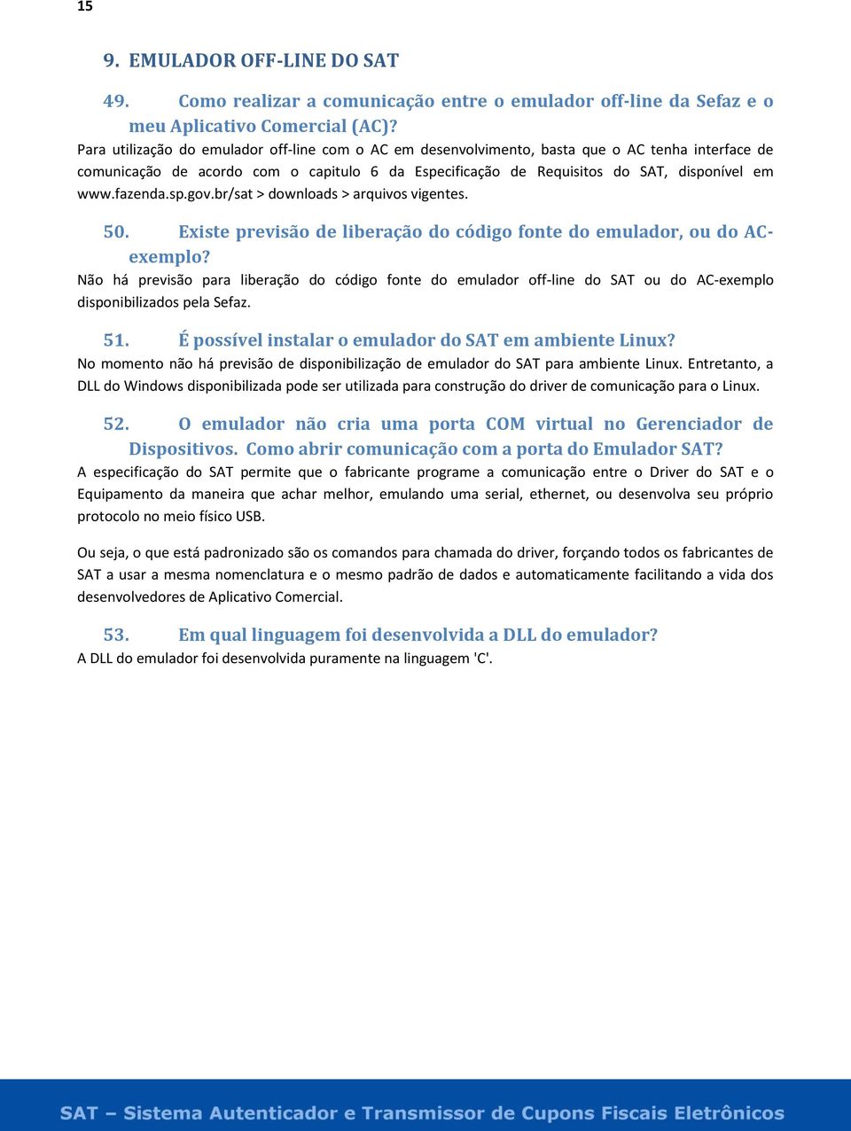 fazenda.sp.gov.br/sat > downloads > arquivos vigentes. 50. Existe previsão de liberação do código fonte do emulador, ou do ACexemplo?