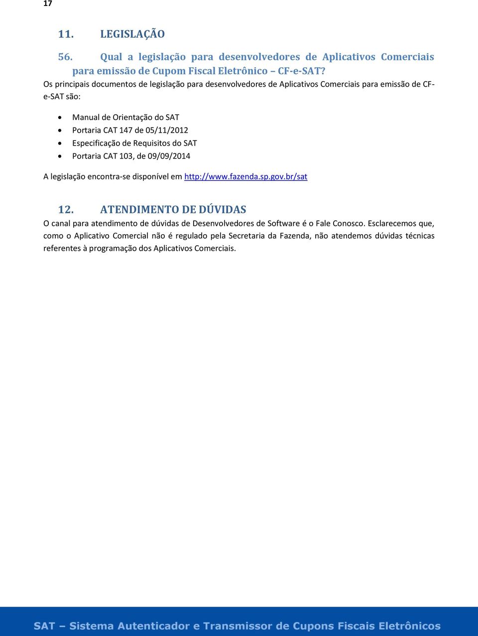 Especificação de Requisitos do SAT Portaria CAT 103, de 09/09/2014 A legislação encontra-se disponível em http://www.fazenda.sp.gov.br/sat 12.