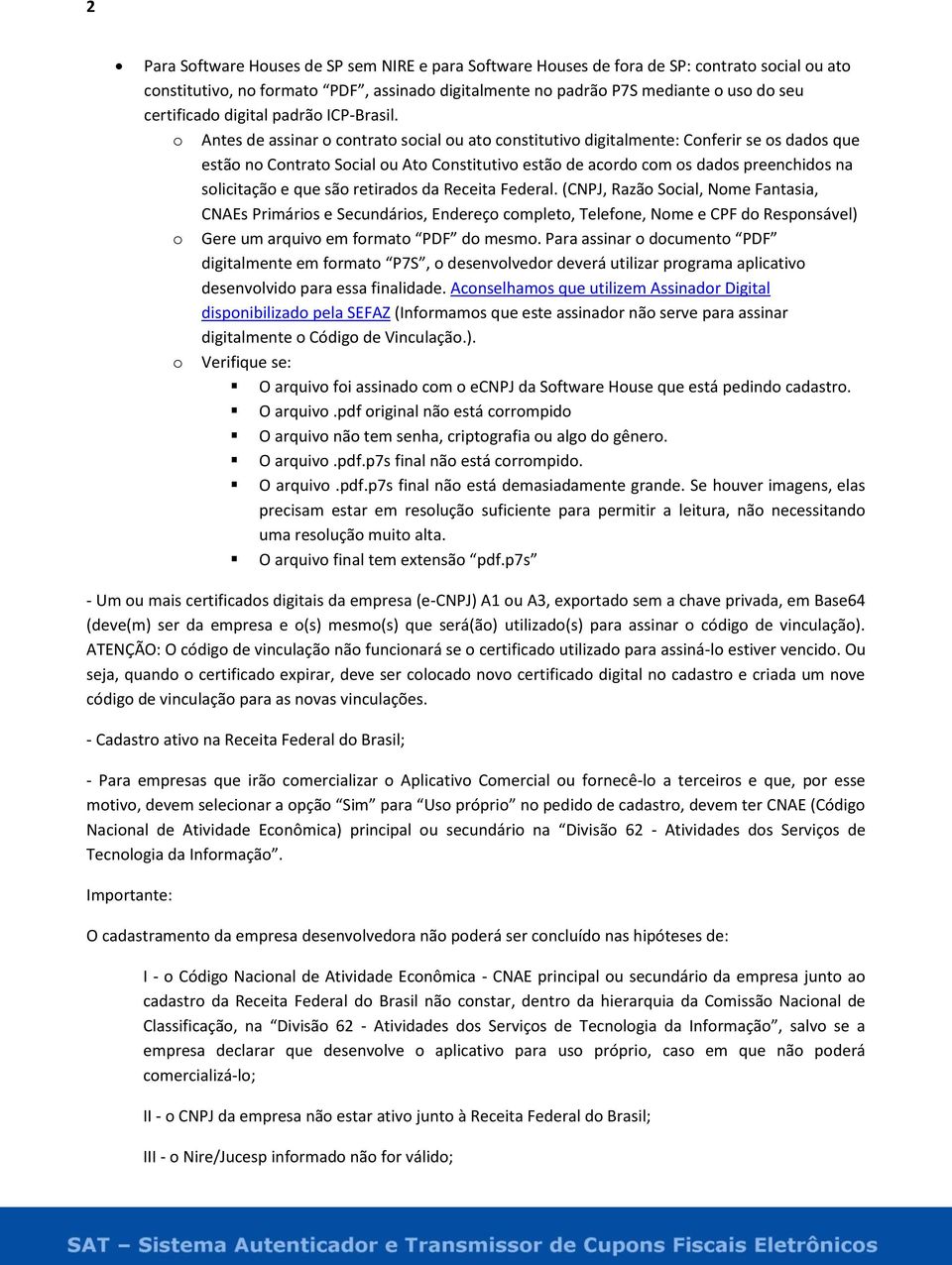 o Antes de assinar o contrato social ou ato constitutivo digitalmente: Conferir se os dados que estão no Contrato Social ou Ato Constitutivo estão de acordo com os dados preenchidos na solicitação e