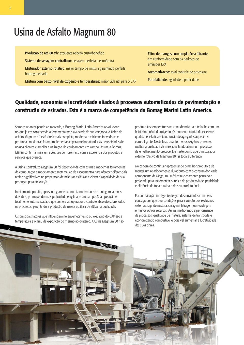 EPA Automatização: total controle de processos Portabilidade: agilidade e praticidade Qualidade, economia e lucratividade aliados à processos automatizados de pavimentação e construção de estradas.