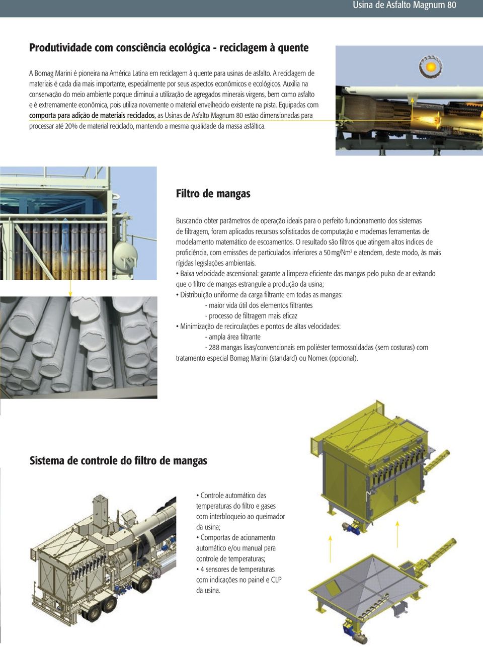 Auxilia na conservação do meio ambiente porque diminui a utilização de agregados minerais virgens, bem como asfalto e é extremamente econômica, pois utiliza novamente o material envelhecido existente