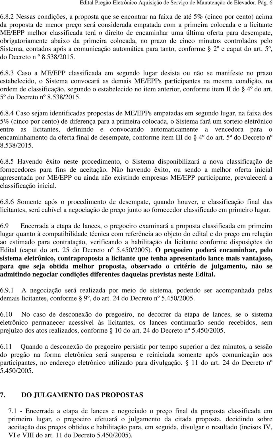 classificada terá o direito de encaminhar uma última oferta para desempate, obrigatoriamente abaixo da primeira colocada, no prazo de cinco minutos controlados pelo Sistema, contados após a