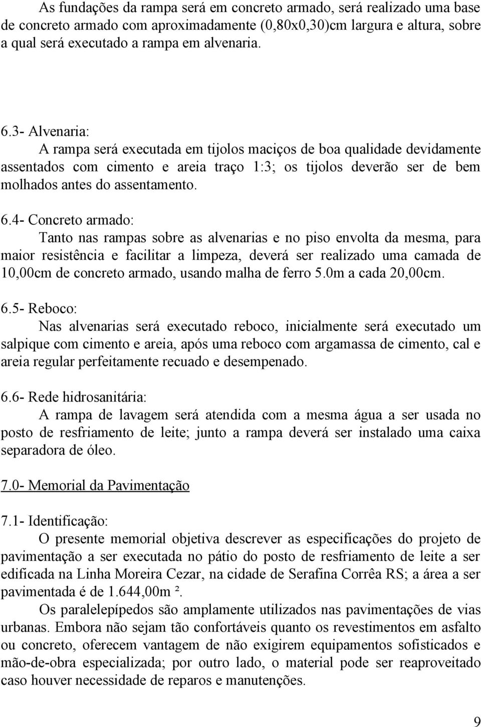 4- Concreto armado: Tanto nas rampas sobre as alvenarias e no piso envolta da mesma, para maior resistência e facilitar a limpeza, deverá ser realizado uma camada de 10,00cm de concreto armado,