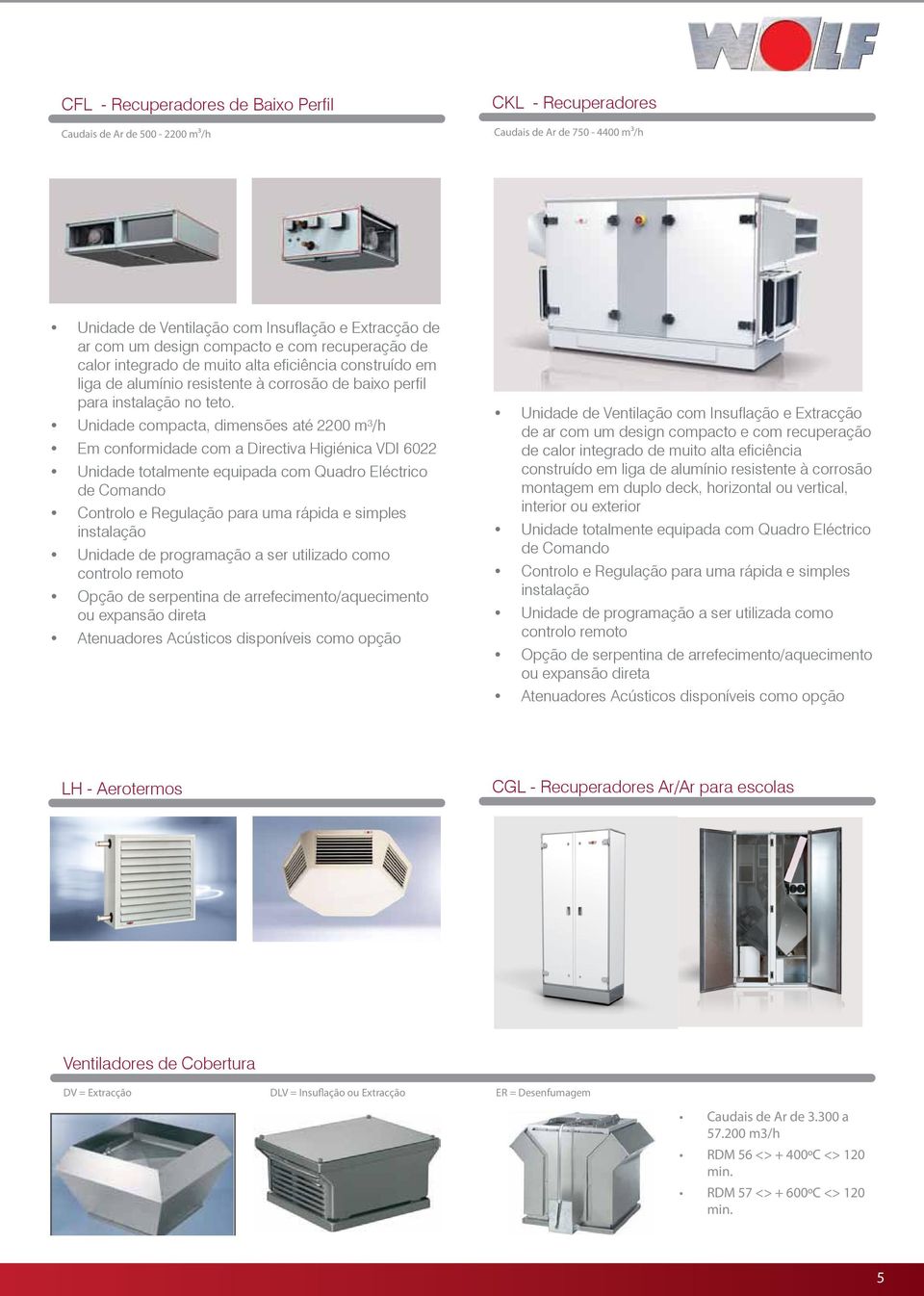 Unidade compacta, dimensões até 2200 m³/h Em conformidade com a Directiva Higiénica VDI 6022 Unidade totalmente equipada com Quadro Eléctrico de Comando Controlo e Regulação para uma rápida e simples