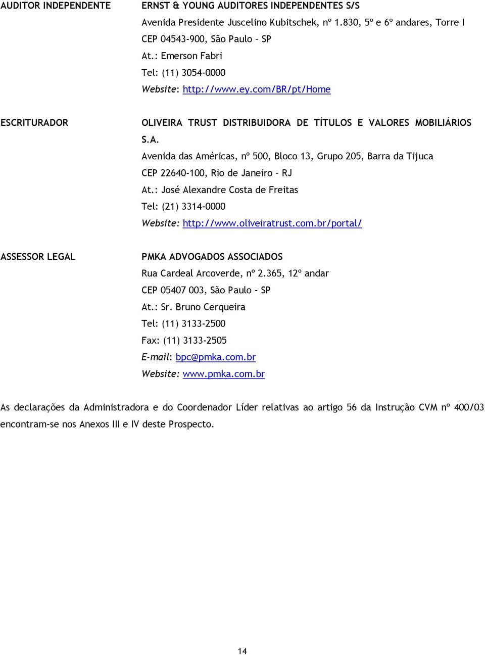 : José Alexandre Costa de Freitas Tel: (21) 3314-0000 Website: http://www.oliveiratrust.com.br/portal/ ASSESSOR LEGAL PMKA ADVOGADOS ASSOCIADOS Rua Cardeal Arcoverde, nº 2.