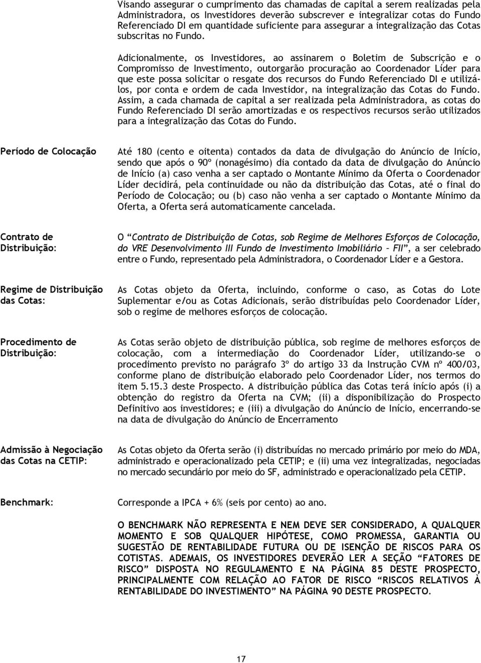 Adicionalmente, os Investidores, ao assinarem o Boletim de Subscrição e o Compromisso de Investimento, outorgarão procuração ao Coordenador Líder para que este possa solicitar o resgate dos recursos