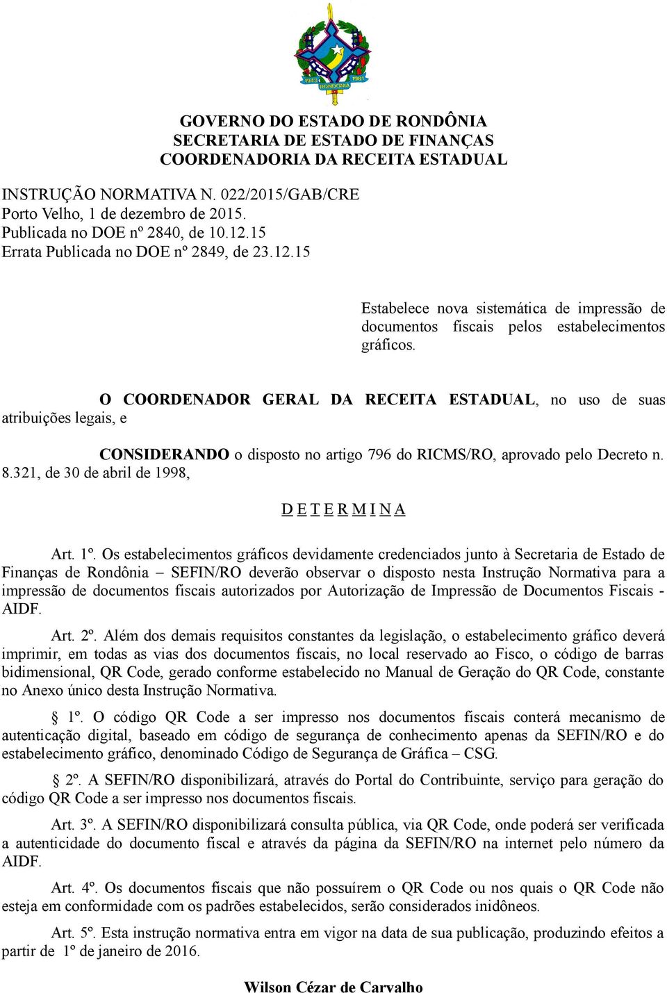 O COORDENADOR GERAL DA RECEITA ESTADUAL, no uso de suas atribuições legais, e CONSIDERANDO o disposto no artigo 796 do RICMS/RO, aprovado pelo Decreto n. 8.