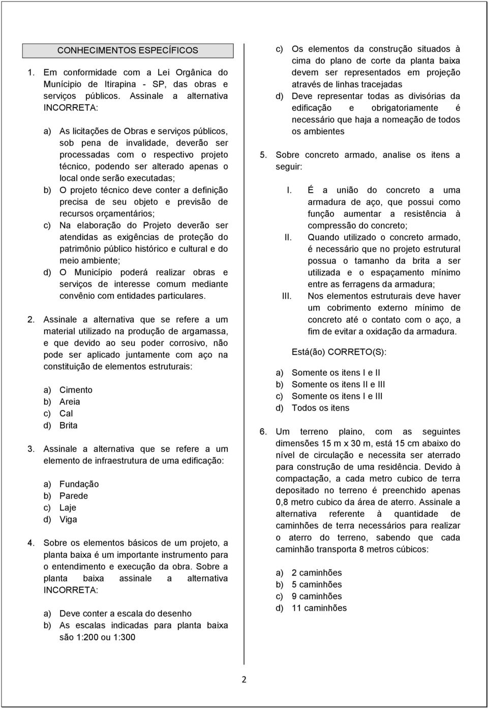 onde serão executadas; b) O projeto técnico deve conter a definição precisa de seu objeto e previsão de recursos orçamentários; c) Na elaboração do Projeto deverão ser atendidas as exigências de