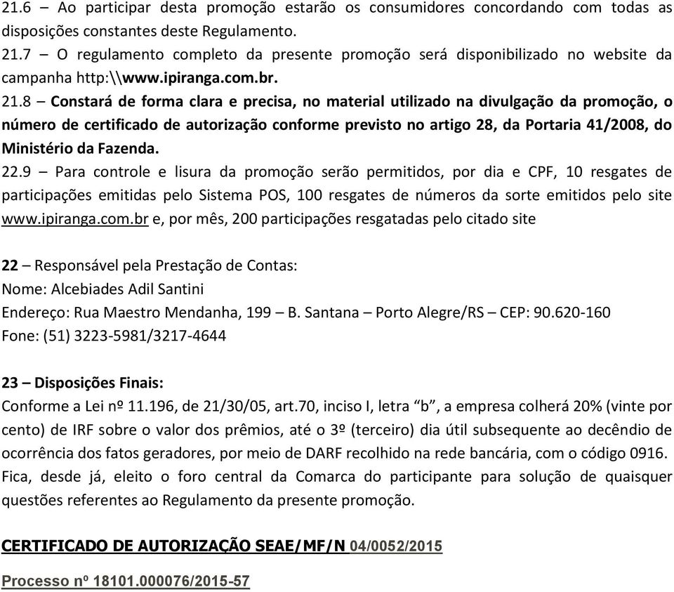 8 Constará de forma clara e precisa, no material utilizado na divulgação da promoção, o número de certificado de autorização conforme previsto no artigo 28, da Portaria 41/2008, do Ministério da