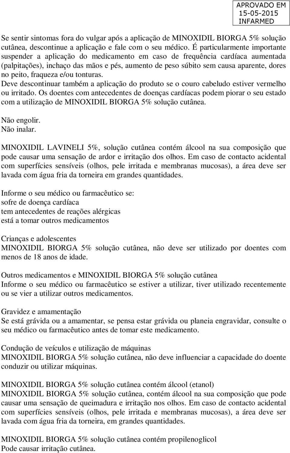 peito, fraqueza e/ou tonturas. Deve descontinuar também a aplicação do produto se o couro cabeludo estiver vermelho ou irritado.