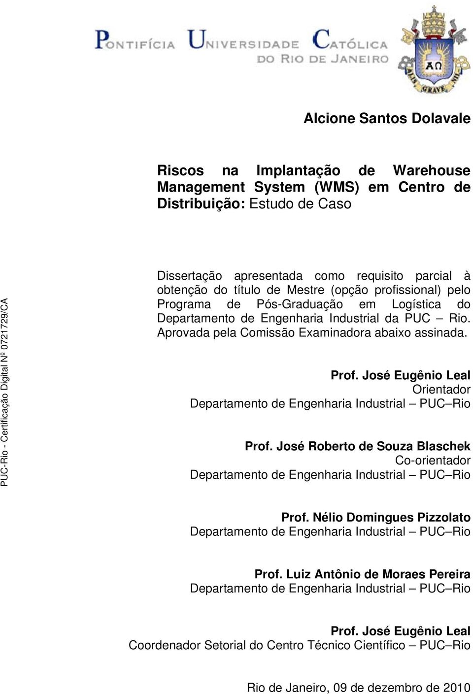 José Eugênio Leal Orientador Departamento de Engenharia Industrial PUC Rio Prof. José Roberto de Souza Blaschek Co-orientador Departamento de Engenharia Industrial PUC Rio Prof.