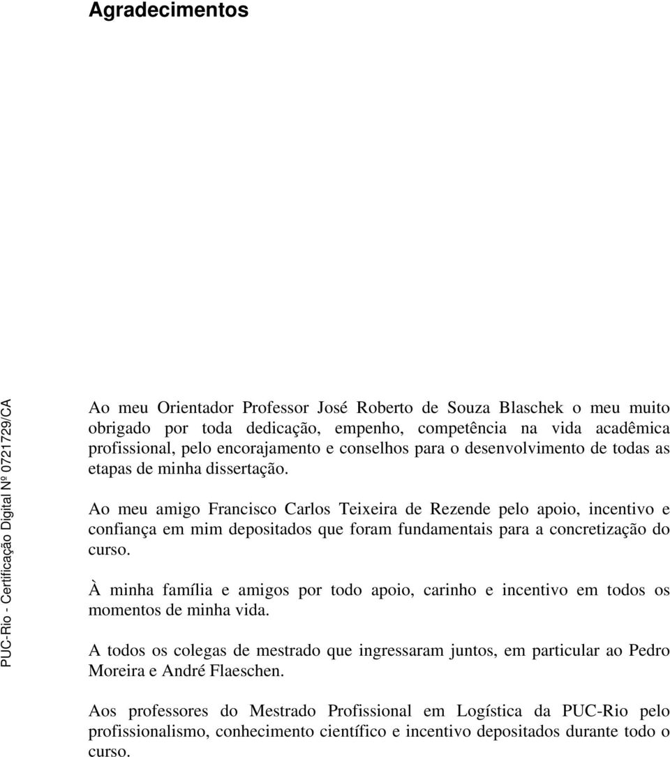 Ao meu amigo Francisco Carlos Teixeira de Rezende pelo apoio, incentivo e confiança em mim depositados que foram fundamentais para a concretização do curso.