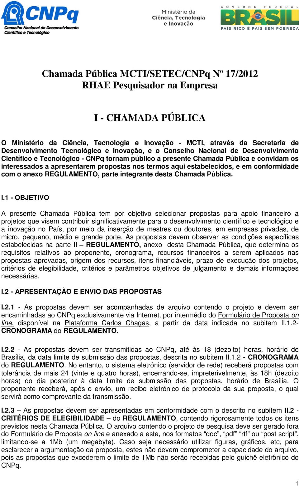 estabelecidos, e em conformidade com o anexo REGULAMENTO, parte integrante desta Chamada Pública. I.