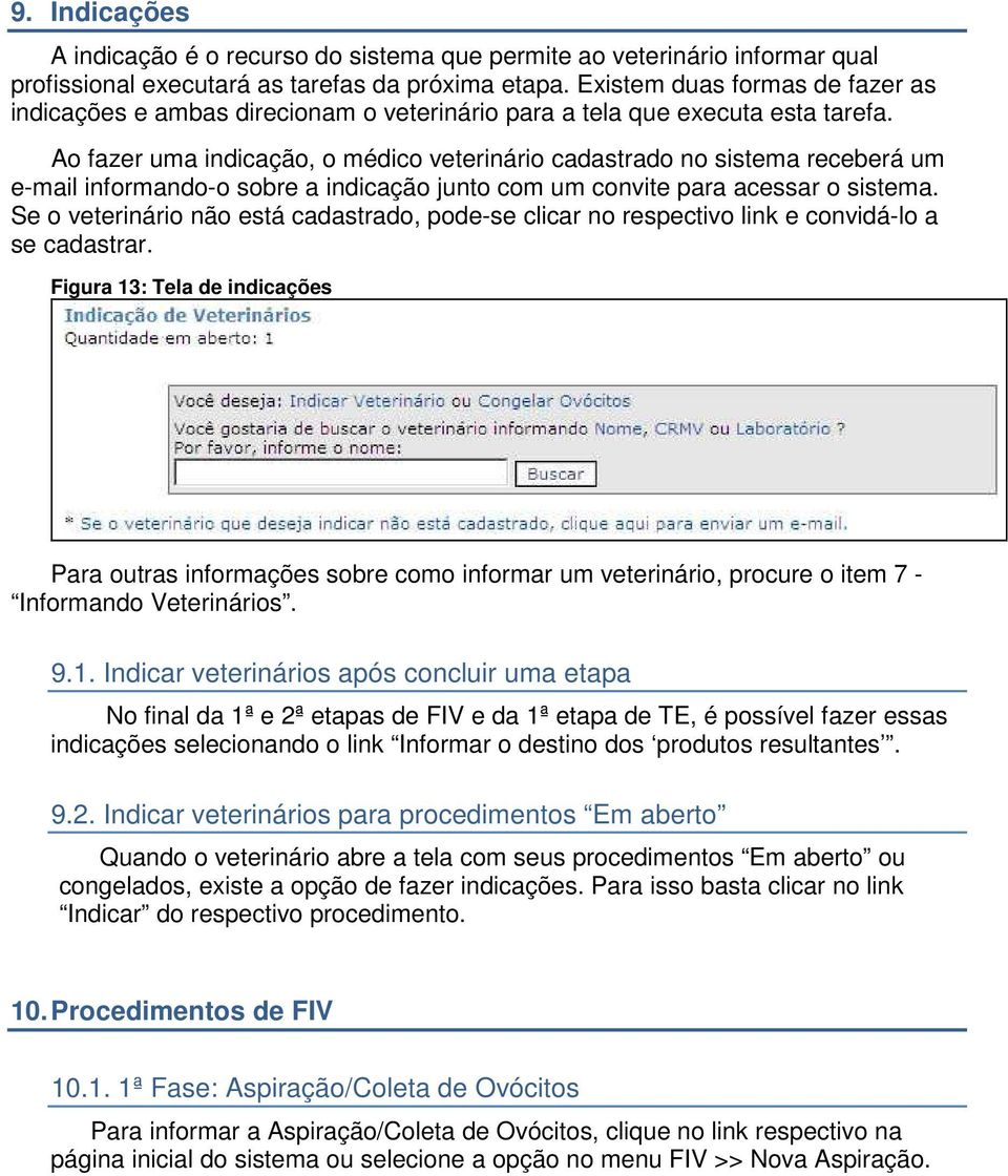 Ao fazer uma indicação, o médico veterinário cadastrado no sistema receberá um e-mail informando-o sobre a indicação junto com um convite para acessar o sistema.