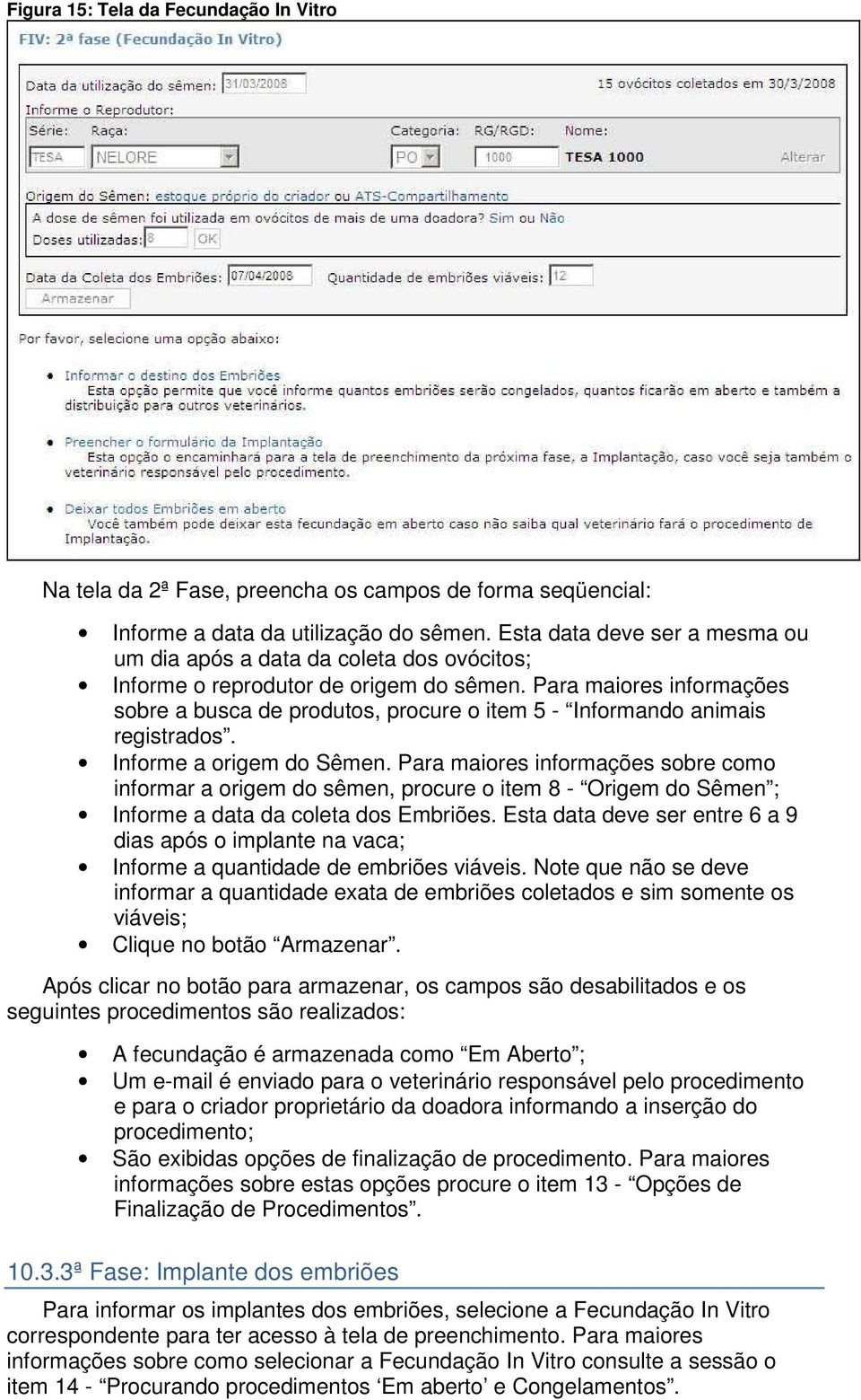 Para maiores informações sobre a busca de produtos, procure o item 5 - Informando animais registrados. Informe a origem do Sêmen.