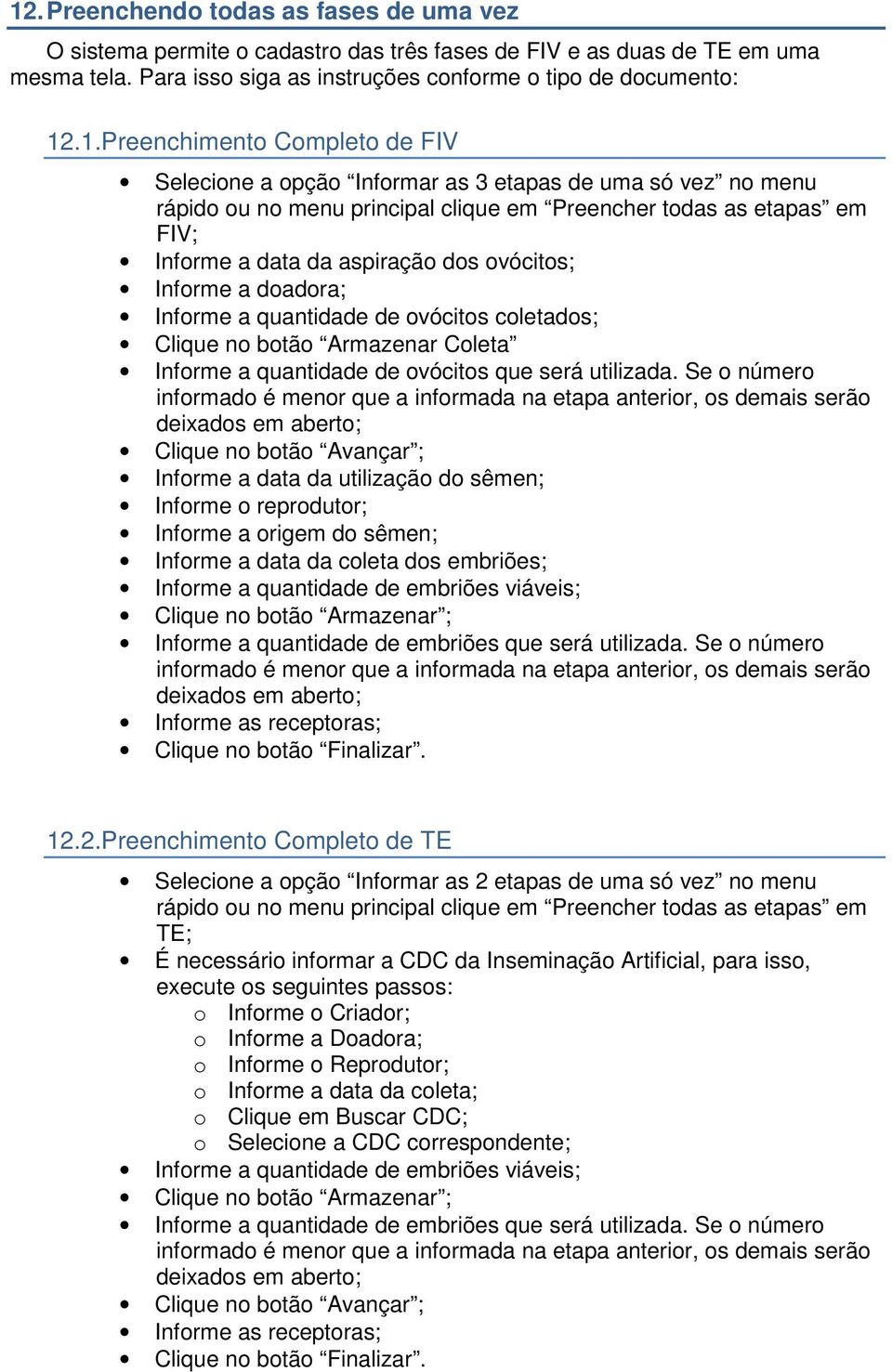 ovócitos; Informe a doadora; Informe a quantidade de ovócitos coletados; Clique no botão Armazenar Coleta Informe a quantidade de ovócitos que será utilizada.