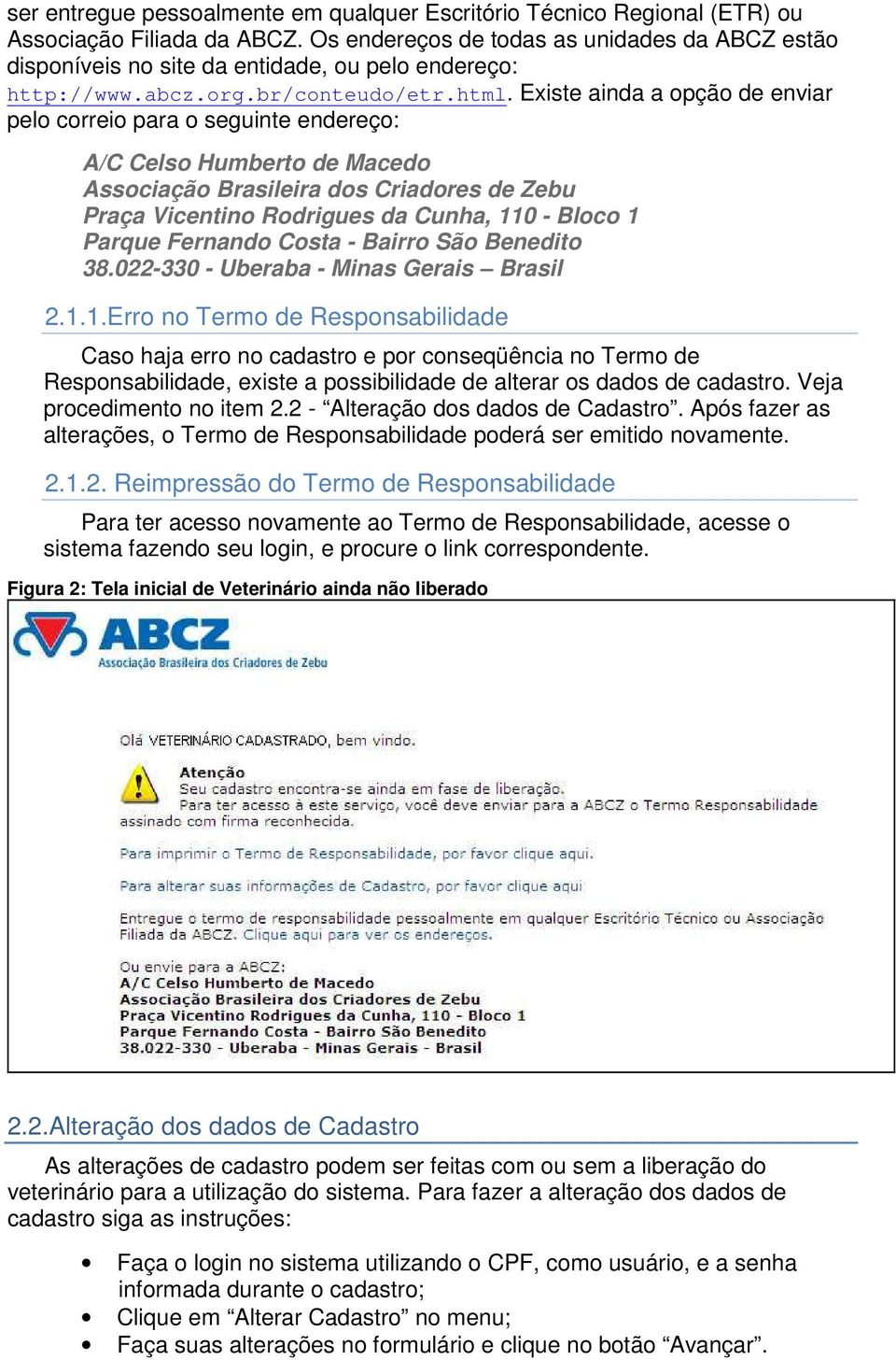 Existe ainda a opção de enviar pelo correio para o seguinte endereço: A/C Celso Humberto de Macedo Associação Brasileira dos Criadores de Zebu Praça Vicentino Rodrigues da Cunha, 110 - Bloco 1 Parque