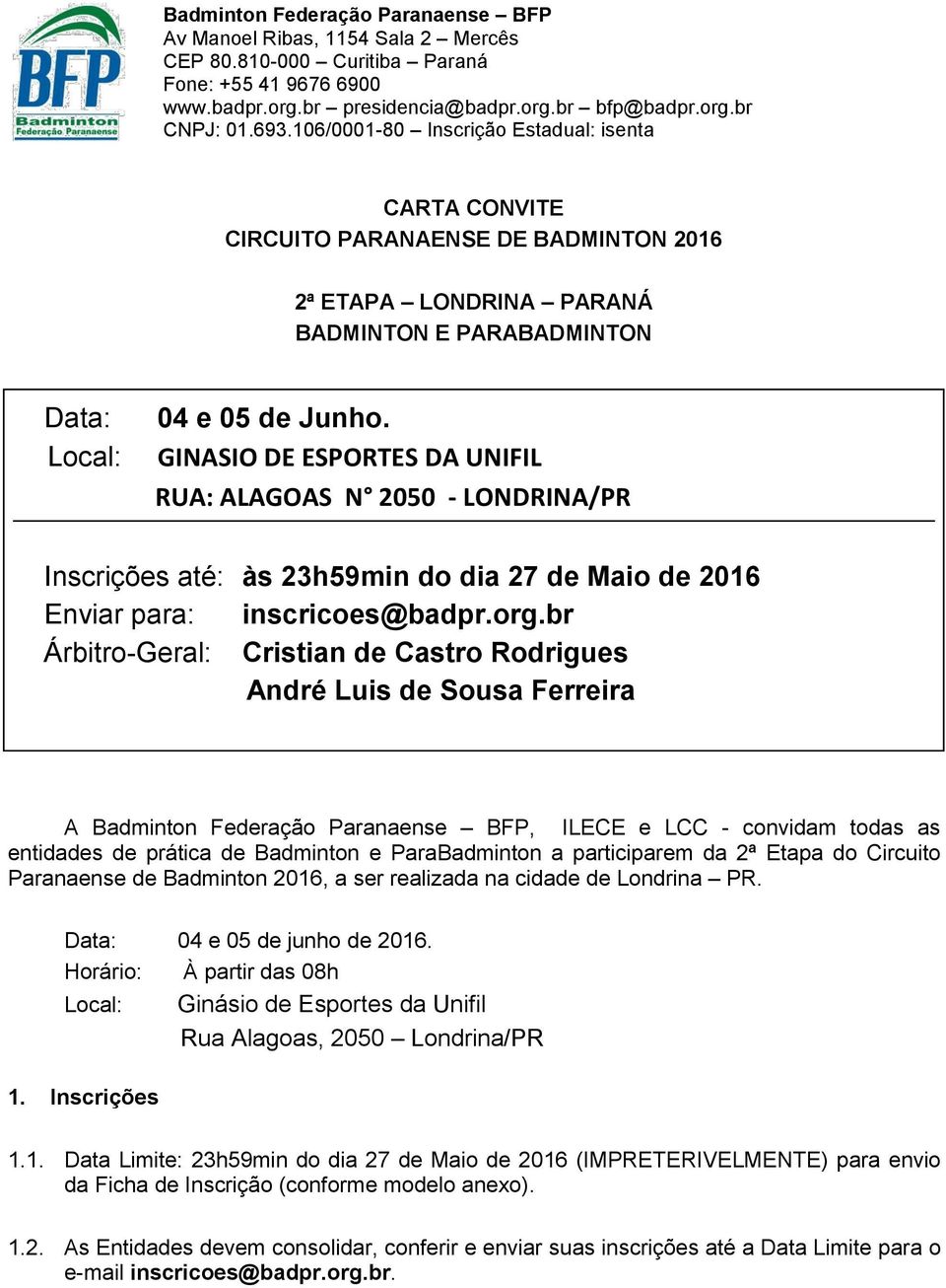 br Árbitro-Geral: Cristian de Castro Rodrigues André Luis de Sousa Ferreira A Badminton Federação Paranaense BFP, ILECE e LCC - convidam todas as entidades de prática de Badminton e ParaBadminton a