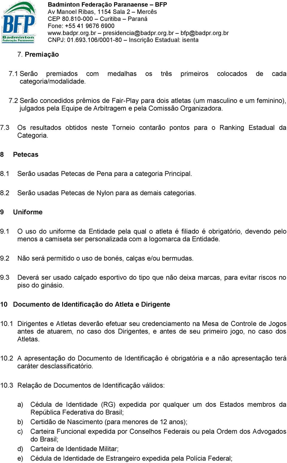 2 Serão concedidos prêmios de Fair-Play para dois atletas (um masculino e um feminino), julgados pela Equipe de Arbitragem e pela Comissão Organizadora. 7.