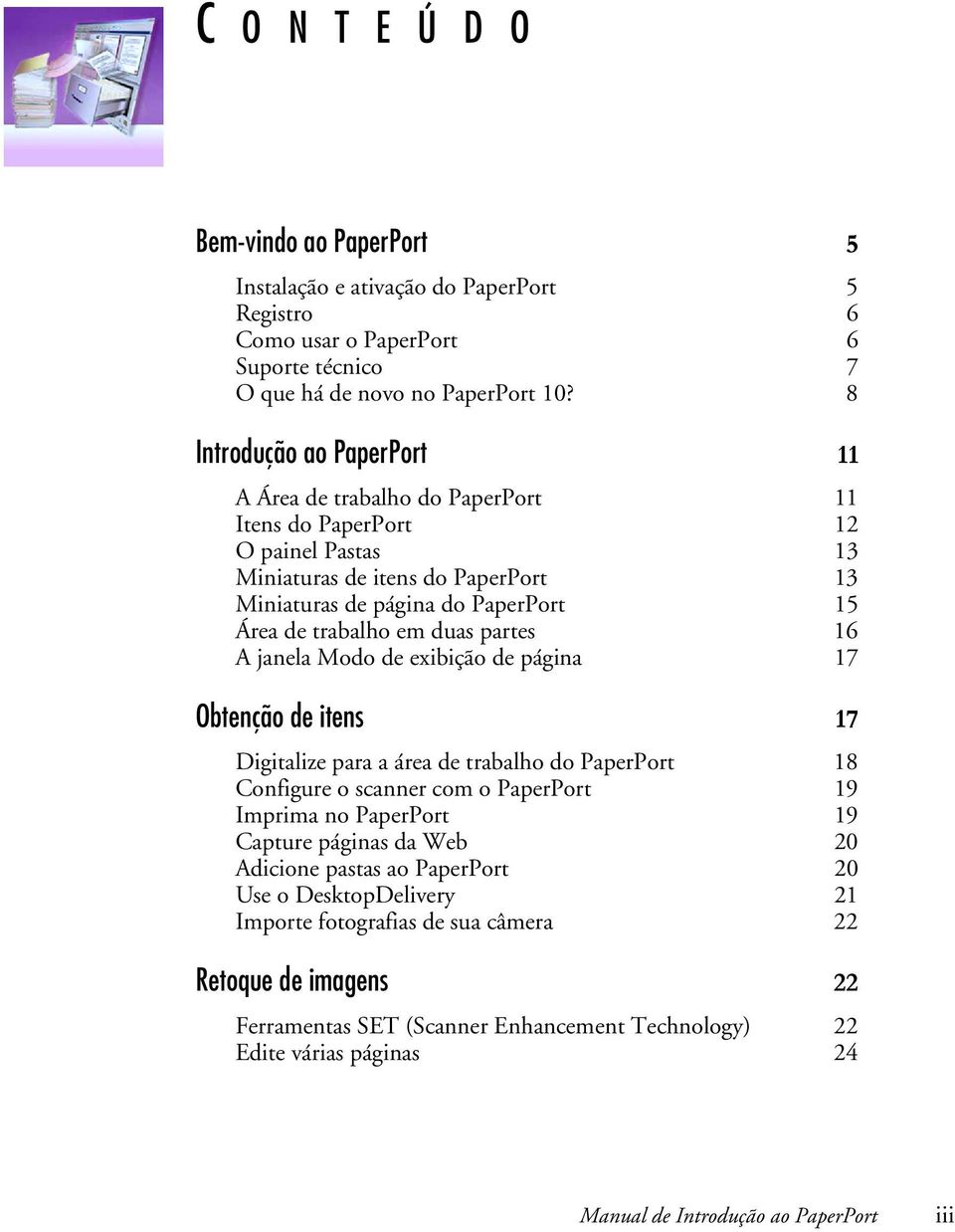 duas partes 16 A janela Modo de exibição de página 17 Obtenção de itens 17 Digitalize para a área de trabalho do PaperPort 18 Configure o scanner com o PaperPort 19 Imprima no PaperPort 19 Capture