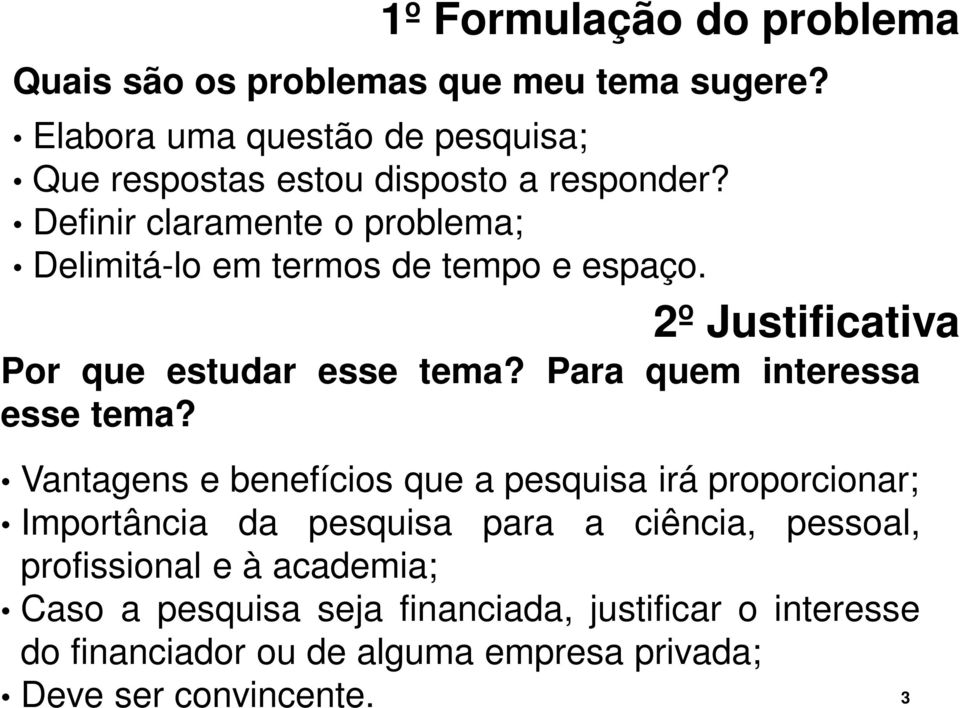 Definir claramente o problema; Delimitá-lo em termos de tempo e espaço. 2º Justificativa Por que estudar esse tema?