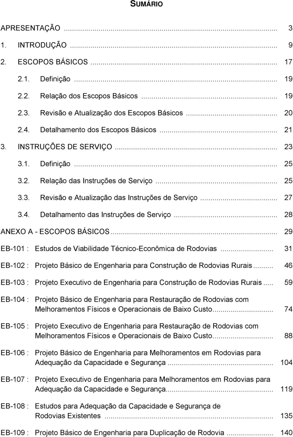 Detalhamento das Instruções de Serviço... 28 ANEXO A - ESCOPOS BÁSICOS... 29 EB-101 : Estudos de Viabilidade Técnico-Econômica de Rodovias.